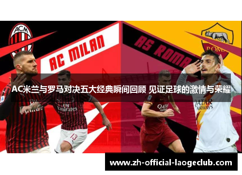 AC米兰与罗马对决五大经典瞬间回顾 见证足球的激情与荣耀