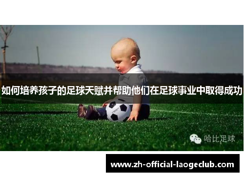 如何培养孩子的足球天赋并帮助他们在足球事业中取得成功