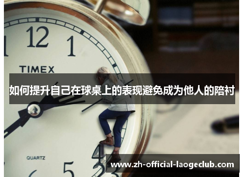 如何提升自己在球桌上的表现避免成为他人的陪衬