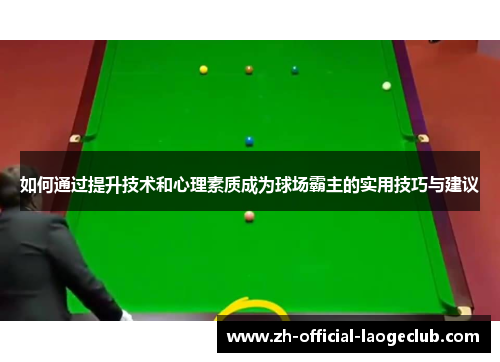 如何通过提升技术和心理素质成为球场霸主的实用技巧与建议