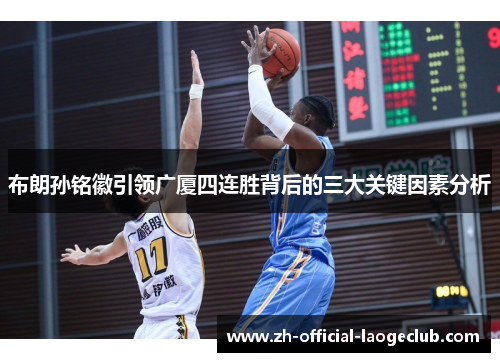 布朗孙铭徽引领广厦四连胜背后的三大关键因素分析