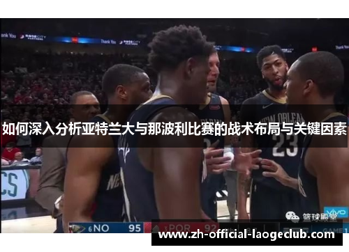 如何深入分析亚特兰大与那波利比赛的战术布局与关键因素