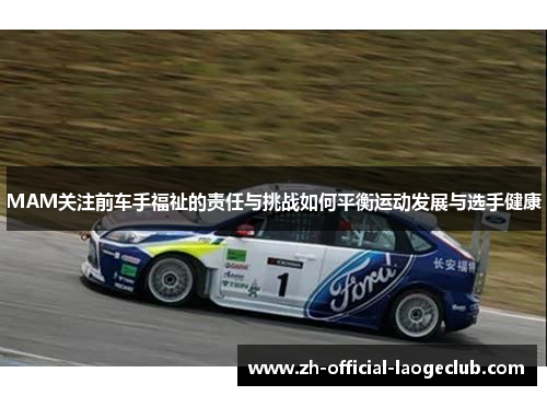 MAM关注前车手福祉的责任与挑战如何平衡运动发展与选手健康