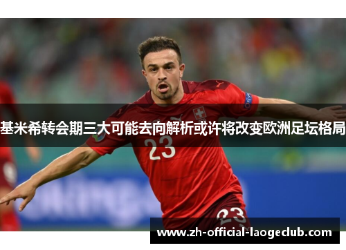 基米希转会期三大可能去向解析或许将改变欧洲足坛格局