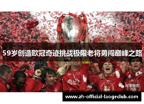 59岁创造欧冠奇迹挑战极限老将勇闯巅峰之路