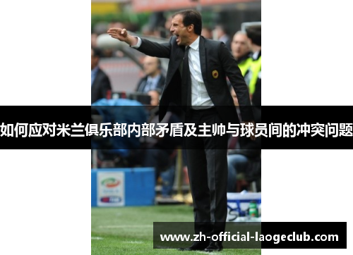 如何应对米兰俱乐部内部矛盾及主帅与球员间的冲突问题