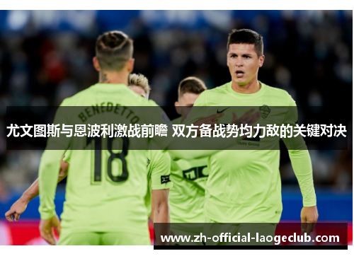 尤文图斯与恩波利激战前瞻 双方备战势均力敌的关键对决