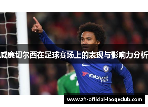 威廉切尔西在足球赛场上的表现与影响力分析