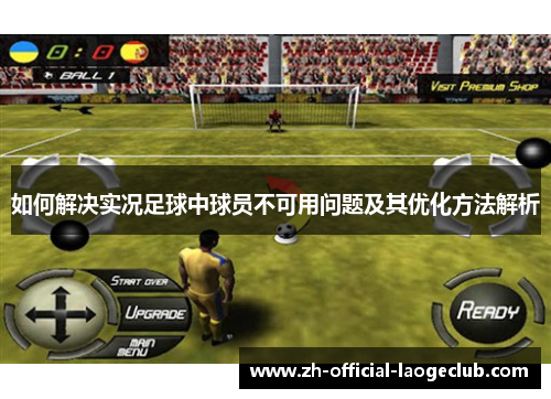 如何解决实况足球中球员不可用问题及其优化方法解析