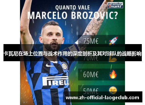 卡瓦尼在场上位置与战术作用的深度剖析及其对球队的战略影响