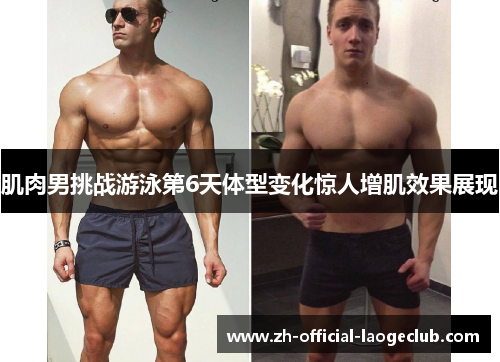 肌肉男挑战游泳第6天体型变化惊人增肌效果展现