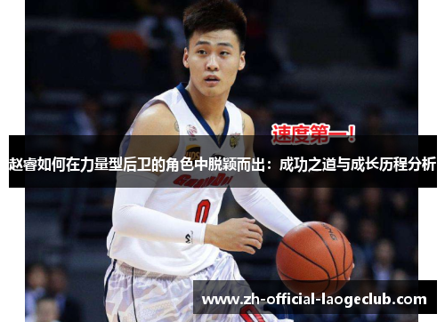 赵睿如何在力量型后卫的角色中脱颖而出：成功之道与成长历程分析