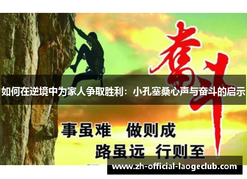 如何在逆境中为家人争取胜利：小孔塞桑心声与奋斗的启示