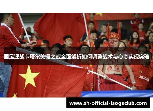 国足迎战卡塔尔关键之战全面解析如何调整战术与心态实现突破