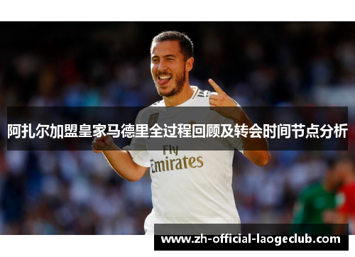 阿扎尔加盟皇家马德里全过程回顾及转会时间节点分析