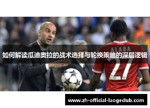 如何解读瓜迪奥拉的战术选择与轮换策略的深层逻辑