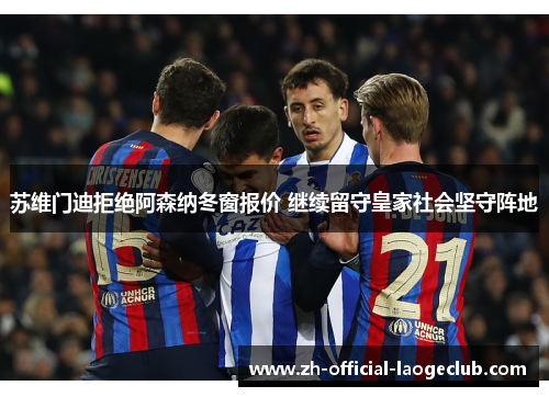 苏维门迪拒绝阿森纳冬窗报价 继续留守皇家社会坚守阵地